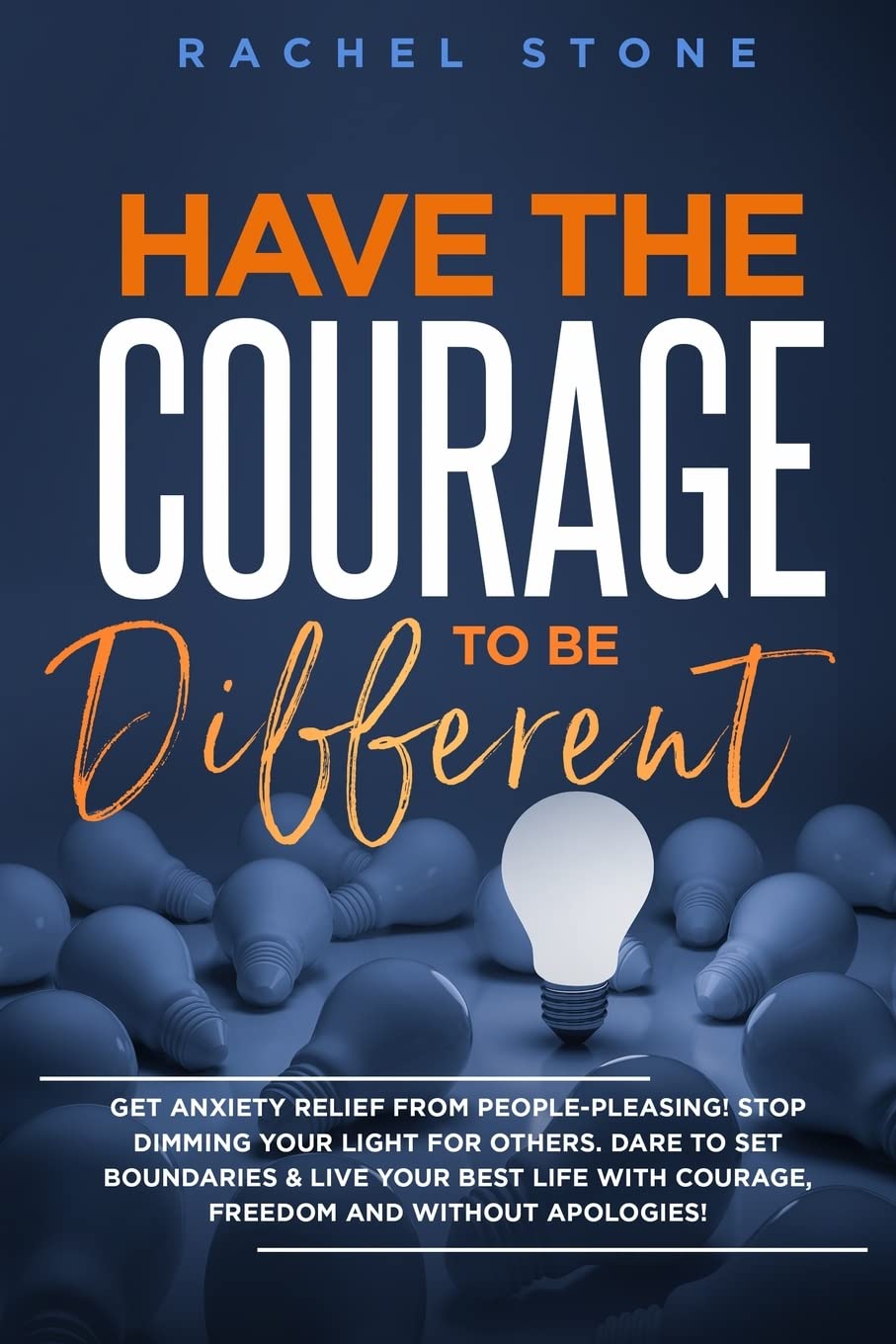 Have The Courage To Be Different: Free yourself & achieve real happiness! Stop seeking approval and live the life you dream about when nobody's ... YOU. (The Rachel Stone Collection)
