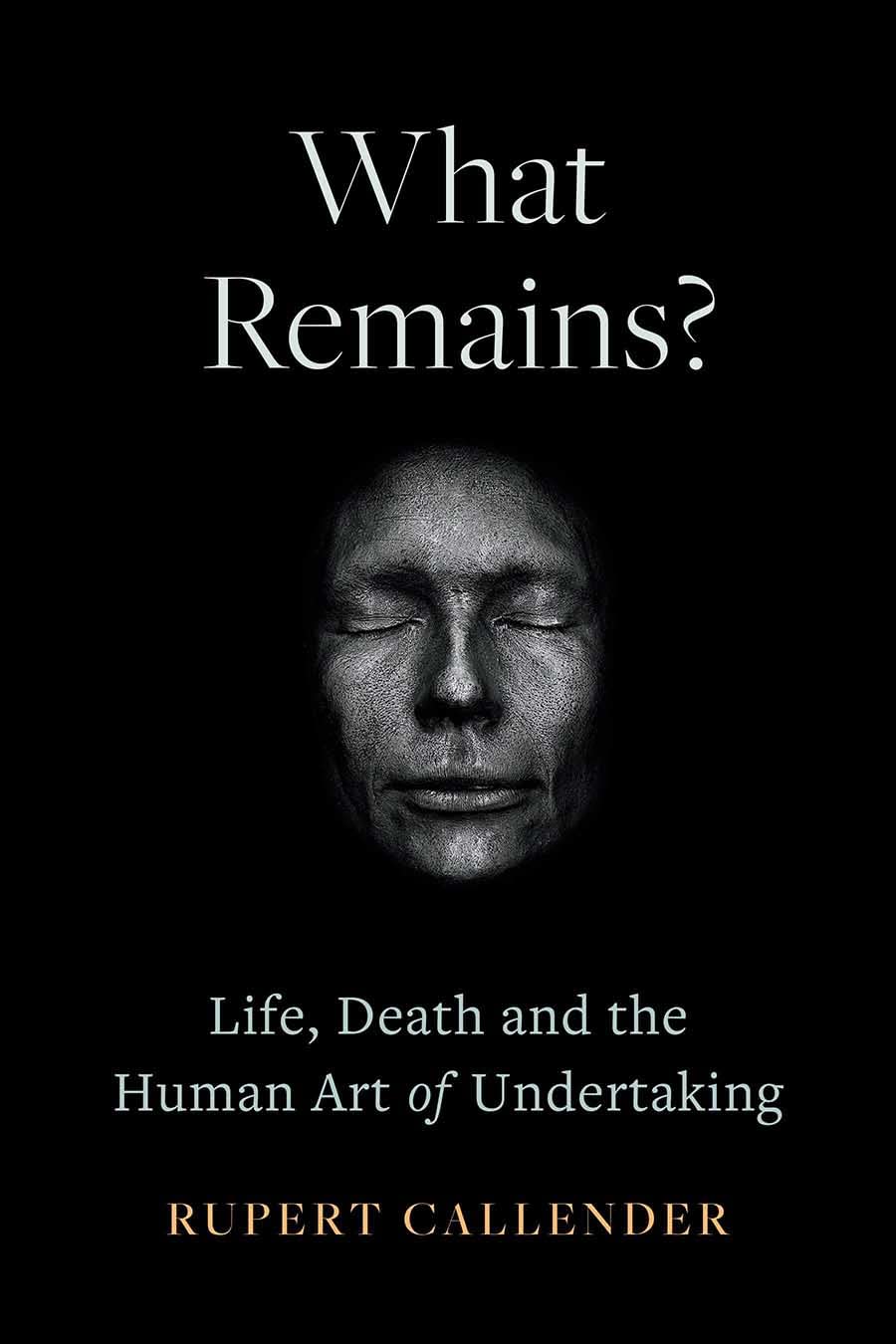 What Remains?: Life, Death, Ritual and the Human Art of Undertaking - 9870