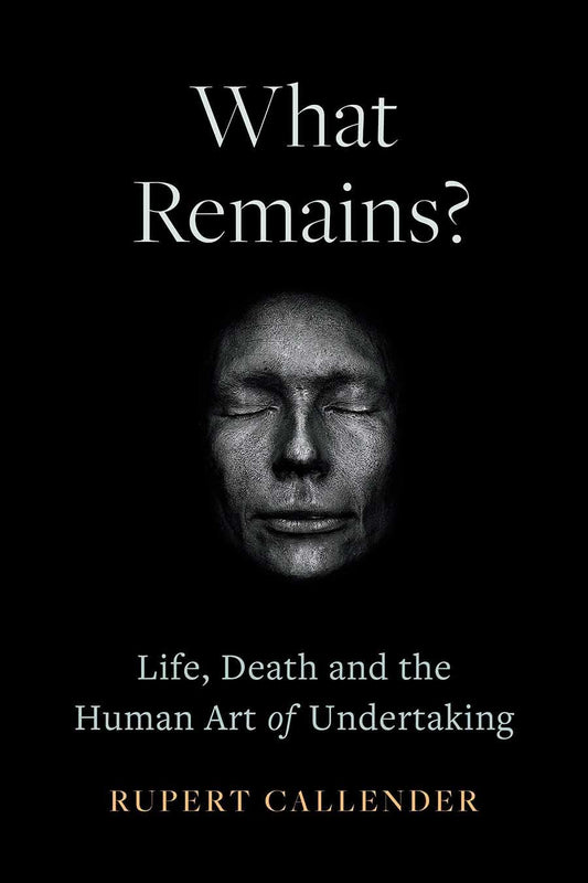 What Remains?: Life, Death, Ritual and the Human Art of Undertaking - 9870
