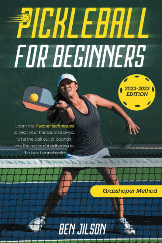 Pickleball for Beginners: Learn the 7 Secret Techniques to Beat Your Friends & Avoid to Hit the Ball Out of Bounds, Into the Net or Not Adhering to the Two-bounce Rule | Grasshopper Method