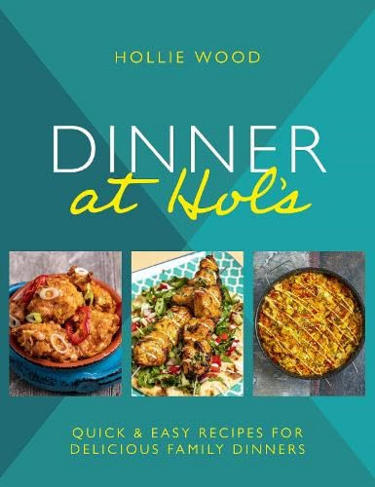 Dinner At Hol's: Quick and Easy Recipes for Delicious Family Dinners