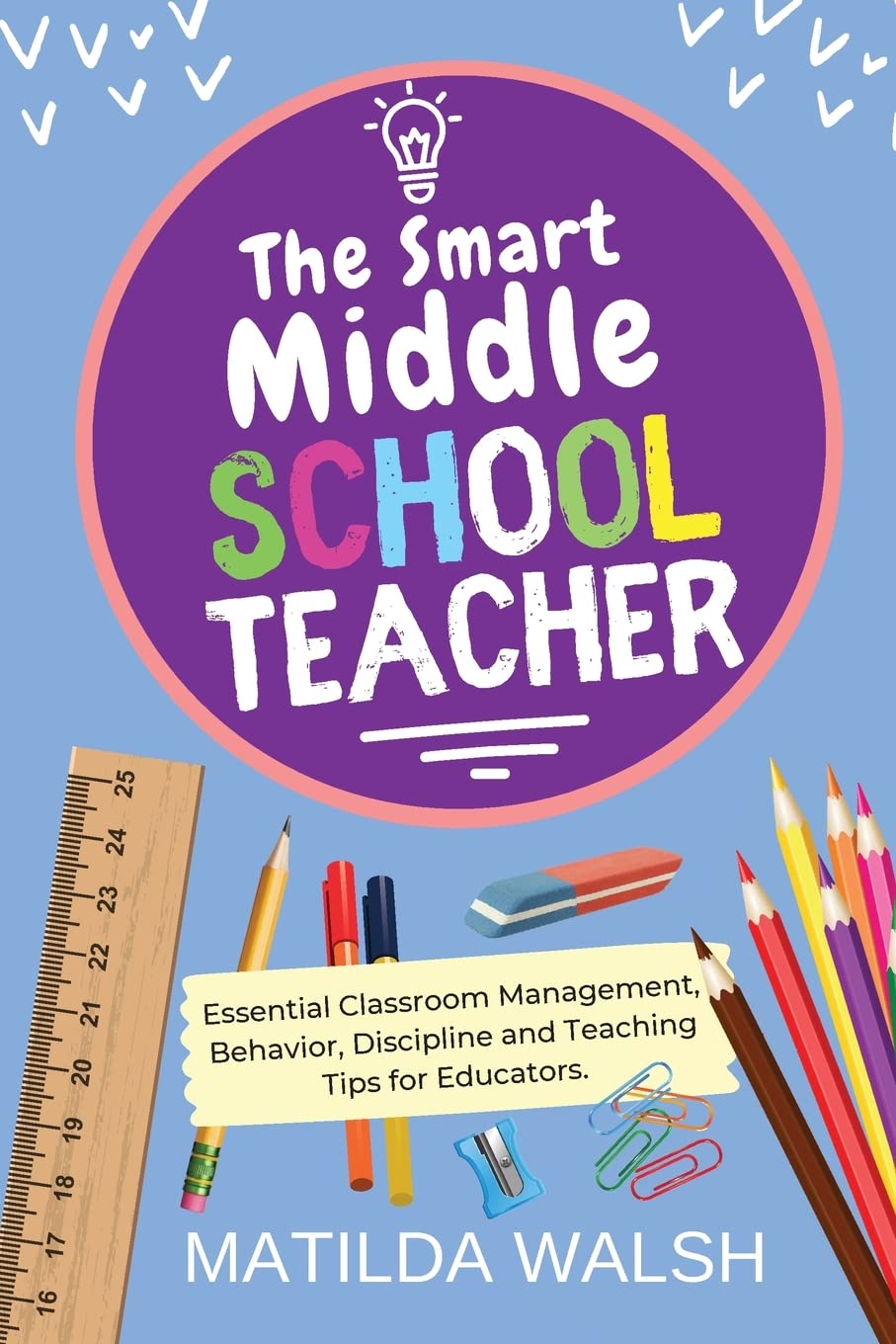The Smart Middle School Teacher - Essential Classroom Management, Behavior, Discipline and Teaching Tips for Educators (School Teacher Success) - 2446