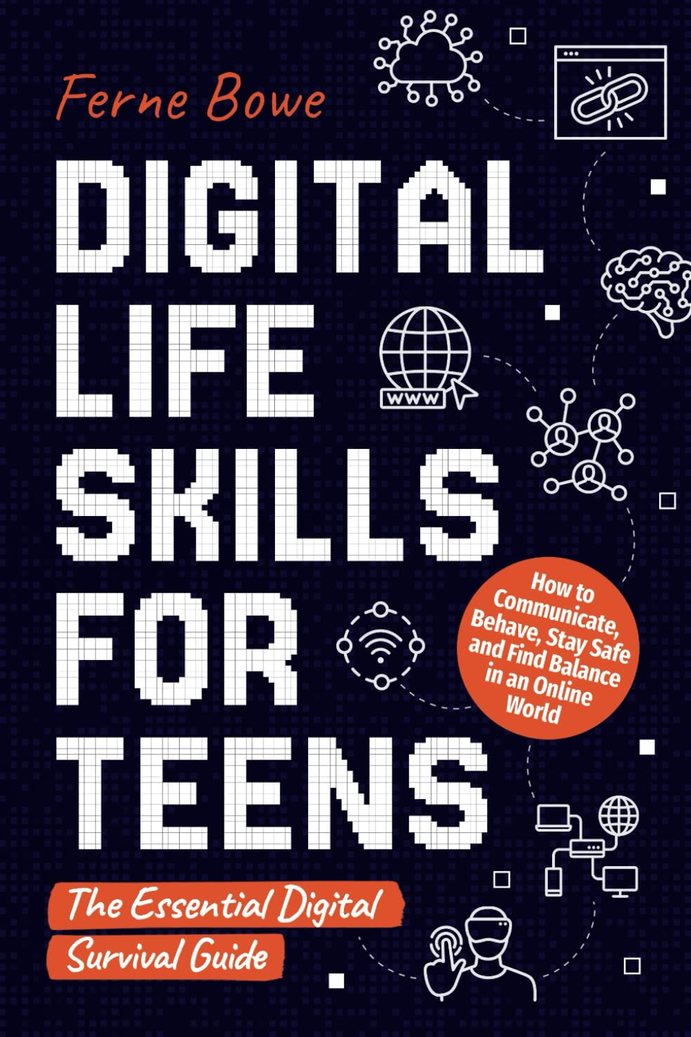 Digital Life Skills for Teens: How to Communicate, Behave, Stay Safe, and Find Balance in an Online World. The Essential Digital Survival Guide (Life Skills for Tweens & Teens)