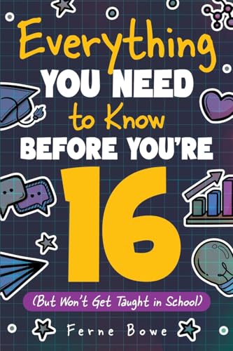 Everything You Need to Know Before You're 16 (But Won’t Get Taught in School): 100+ Essential Life Skills for Self-Confidence, Happiness, and Success (Essential Life Skills for Teens) - 4868