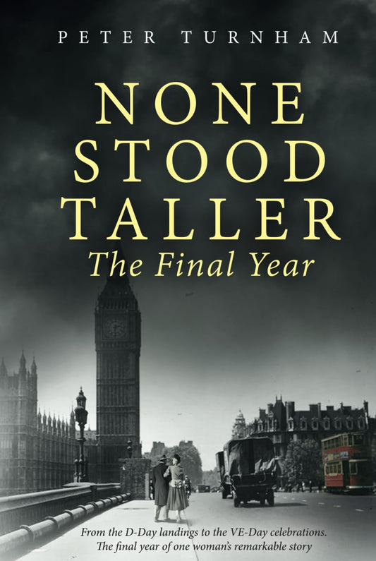 None Stood Taller - The Final Year: WW2 Historical Fiction interwoven with inspirational reality - 3652