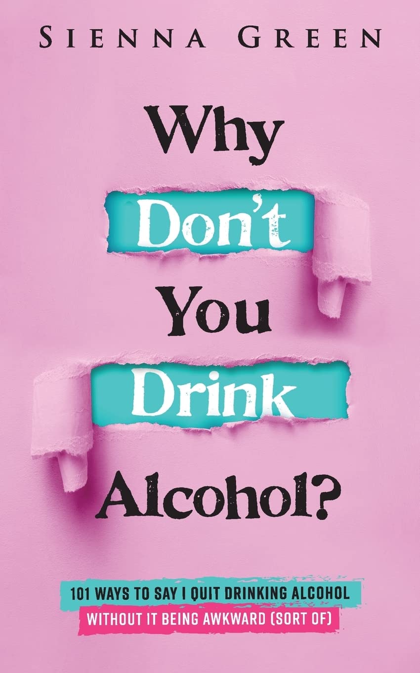 Why Don't You Drink Alcohol?: 101 Ways To Say I Quit Drinking Alcohol Without It Being Awkward (Sort of) (Sobriety books for women)