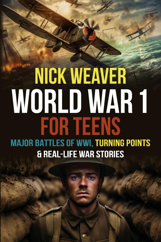 World War I for Teens: Major Battles of World War I, Turning Points & Real-Life War Stories (Real-Life History for Teens)
