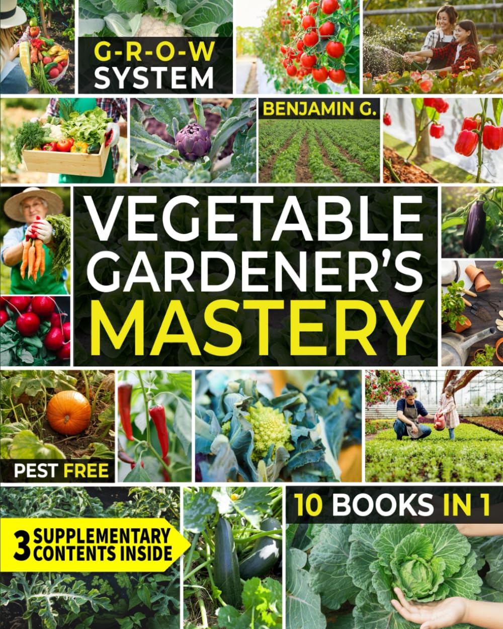 Vegetable Gardener's Mastery [10 Books in 1]: Unlock the Power of the G.R.O.W. System for High-Yield Organic Gardening. Proven Techniques & Expert Secrets. Your Essential Guide for Bountiful Harvests - 9393