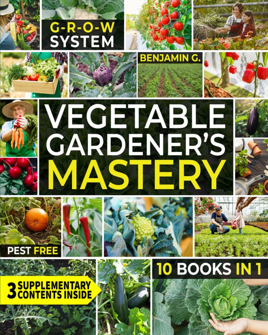 Vegetable Gardener's Mastery [10 Books in 1]: Unlock the Power of the G.R.O.W. System for High-Yield Organic Gardening. Proven Techniques & Expert Secrets. Your Essential Guide for Bountiful Harvests - 9393