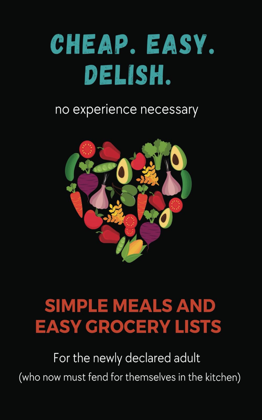 Cheap. Easy. Delish.: Simple Meals and Easy Grocery Lists