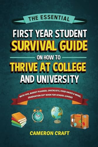 The Essential First-Year Student Survival Guide on How to Thrive at College and University: With Tips, Budget Planner, Checklists, Food Hacks & More; Graduation Gift Book for High School Leavers - 6458