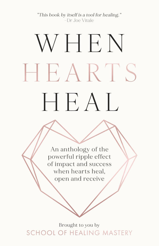 When Hearts Heal: An Anthology of the Powerful Ripple effect of Impact and Success When Hearts Heal, Open and Receive - 7862