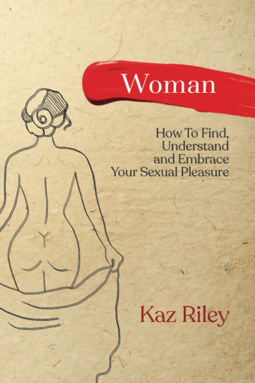 Woman: How To Find, Understand and Embrace Your Sexual Pleasure - 5124