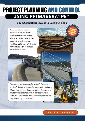 Project Planning & Control Using Primavera P6: For all industries including Versions 4 to 6