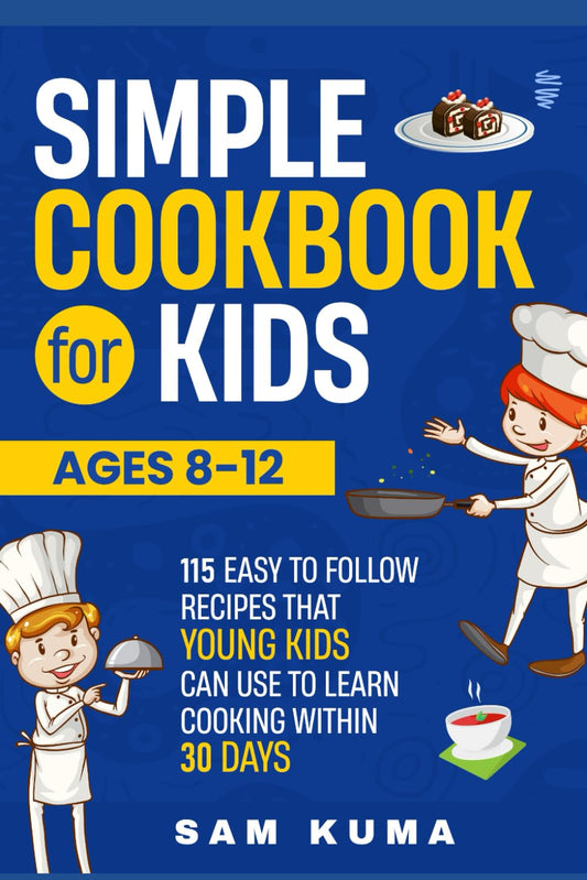 Simple Cookbook for Kids Ages 8-12: 115 Easy to Follow Recipes that Young Kids Can Use to Learn Cooking within 30 Days (Healthy Recipes for a Healthy Lifestyle) - 6983