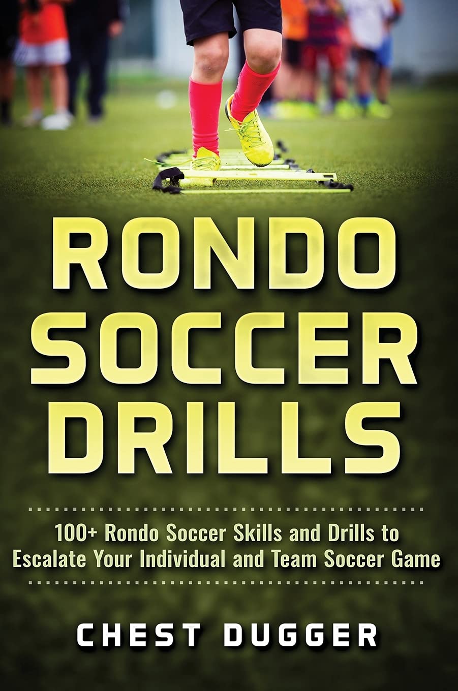 Rondo Soccer Drills: 100+ Rondo Soccer Skills and Drills to Escalate Your Individual and Team Soccer Game