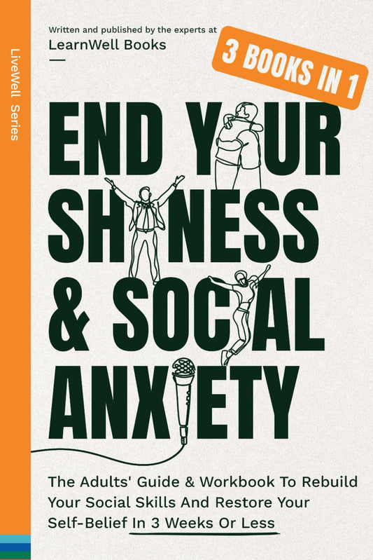End Your Shyness & Social Anxiety : 3 Books In 1: The Adults' Guide & Workbook To Rebuild Your Social Skills And Restore Your Self-Belief In 3 Weeks Or Less (LiveWell Series) - 5807