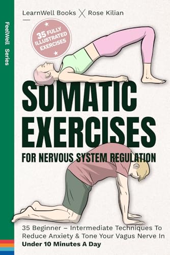 Somatic Exercises For Nervous System Regulation: 35 Beginner – Intermediate Techniques To Reduce Anxiety & Tone Your Vagus Nerve In Under 10 Minutes A ... Exercises & Nervous System Regulation) - 6361