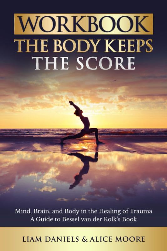 Workbook: The Body Keeps the Score: Brain, Mind, and Body in the Healing of Trauma (Healing Books) - 507