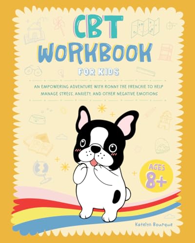 CBT Workbook for Kids: An Empowering Adventure with Ronny the Frenchie to Help Manage Stress, Anxiety, and Other Negative Emotions