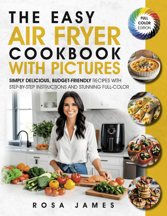 The Easy Air Fryer Cookbook with Pictures: Simply Delicious, Budget-Friendly Recipes with Step-by-Step Instructions and Stunning Full-Color Photos (Healthy and Quick Cooking Collection) - 2411