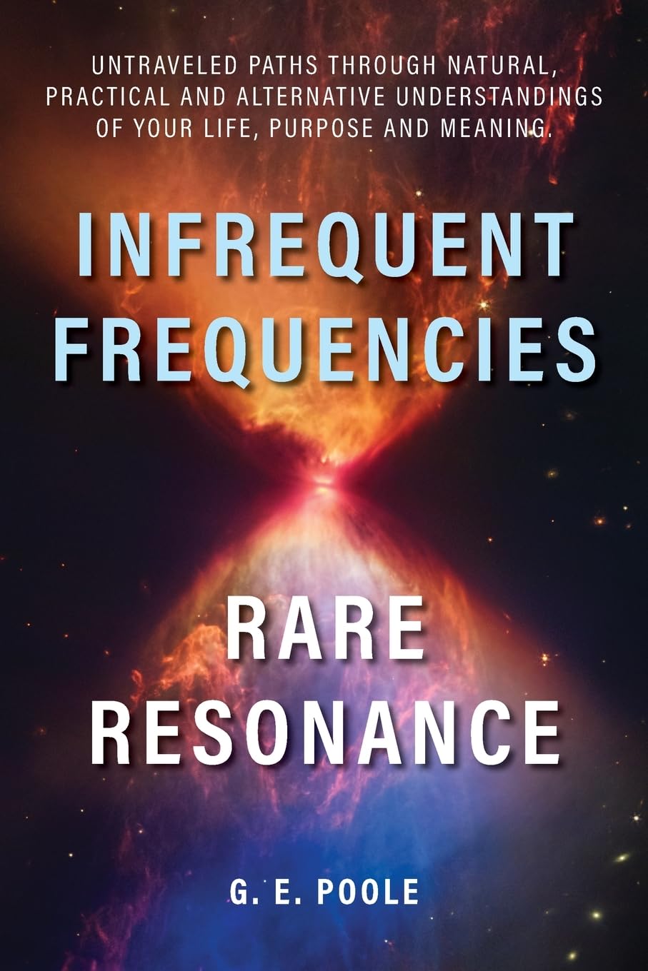 Infrequent Frequencies, Rare Resonance: Untravelled Paths Through Natural, Practical and Alternative Understandings of Your Life, Purpose and Meaning - 743