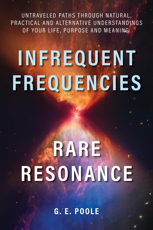 Infrequent Frequencies, Rare Resonance: Untravelled Paths Through Natural, Practical and Alternative Understandings of Your Life, Purpose and Meaning - 743