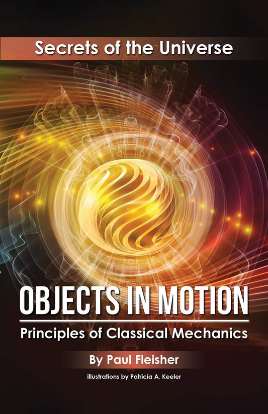 Objects in Motion: Principles of Classical Mechanics (Secrets of the Universe)