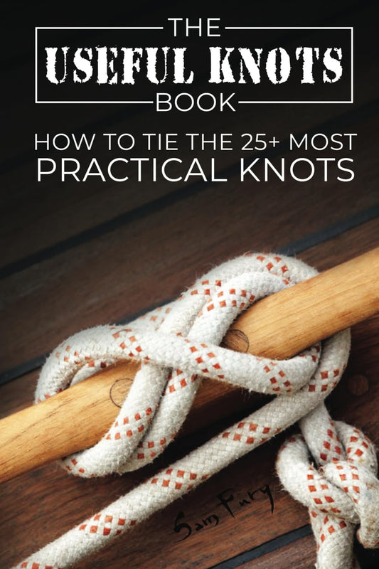 The Useful Knots Book: How to Tie the 25+ Most Practical Rope Knots (Escape, Evasion, and Survival) - 3917