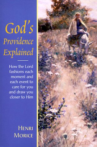 God's Providence Explained: How the Lord Fashions Each Moment & Each Event to Care for You & Draw You Closer to Him