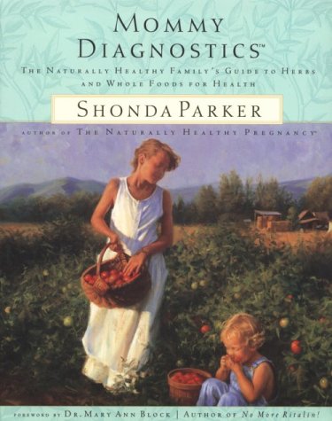 Mommy Diagnostics: The Naturally Healthy Family's Guide to Herbs and Whole Foods for Health - 4523