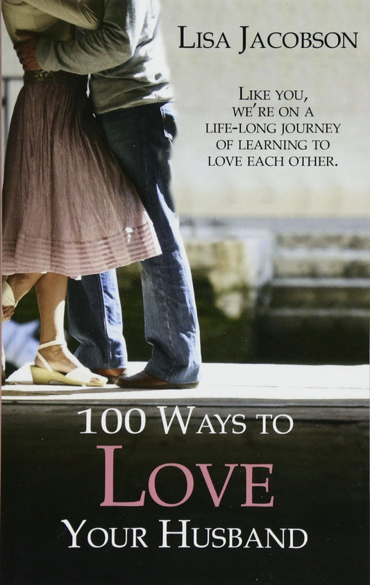 100 Ways To Love Your Husband: the life-long journey of learning to love each other - 4286