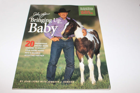 John Lyons' Bringing Up Baby: 20 Progressive Ground-Work Lessons to Develop Your Young Horse into a Reliable, Accepting Partner