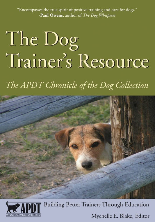 The Dog Trainer's Resource: The APDT Chronicle of the Dog Collection