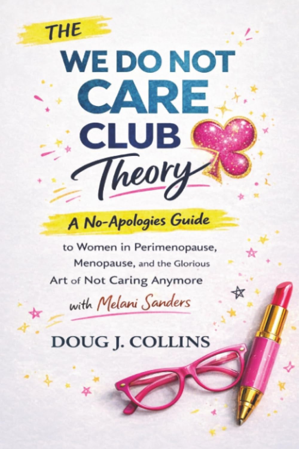 The We Do Not Care Club Theory: A No-Apologies Guide to Women in Perimenopause, Menopause, and the Glorious Art of Not Caring Anymore with Melani Sanders