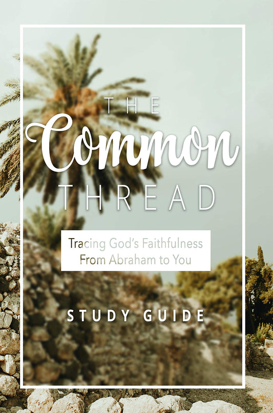 The Common Thread (Study Guide): Tracing God's Faithfulness From Abraham to You