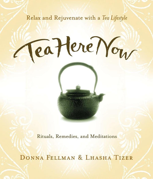 Tea Here Now: Relax and Rejuvenate with a Tea Lifestyle Rituals, Remedies, and Meditations - 947