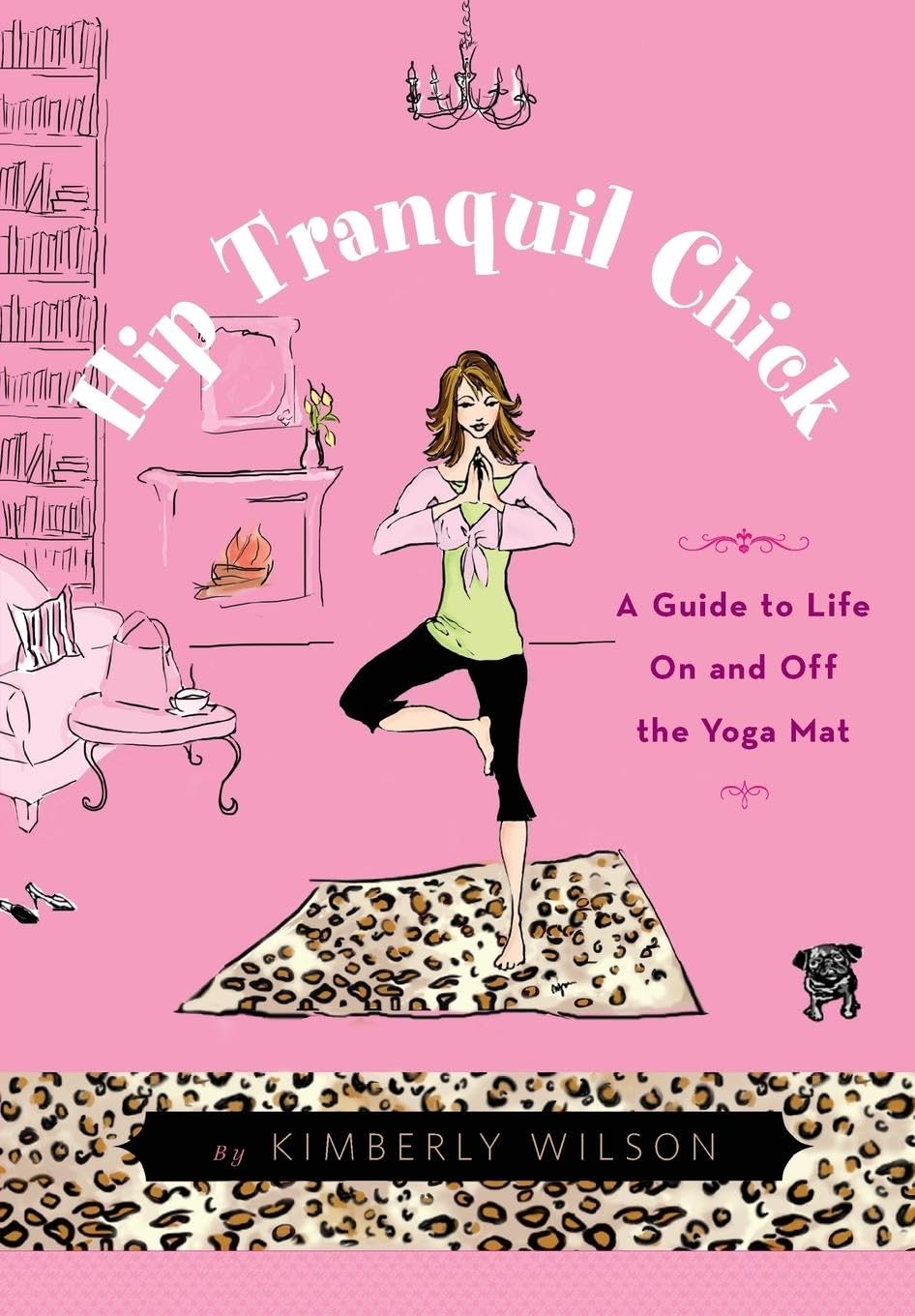 Hip Tranquil Chick: A Guide to Life On and Off the Yoga Mat
