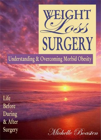 Weight Loss Surgery: Understanding & Overcoming Morbid Obesity: Life Before, During & After Surgery