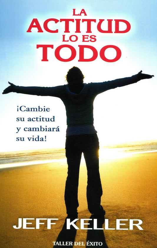 La actitud lo es todo / Attitude is Everything: ¡cambie Su Actitud Y Cambiará Su Vida! / Change Your Attitude and Change Your Life! (Spanish Edition)