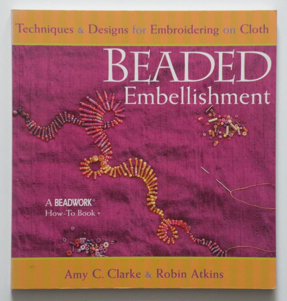 Beaded Embellishment: Techniques & Designs for Embroidering on Cloth (Beadwork How-To Book)
