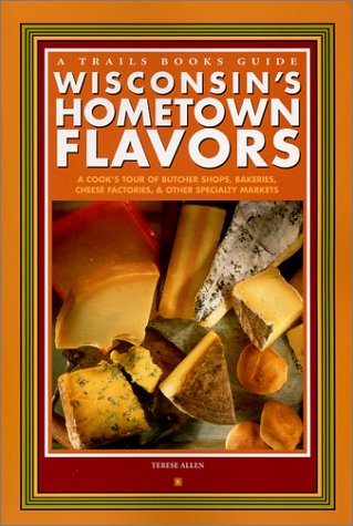 Wisconsin's Hometown Flavors: A Cook's Tour of Butcher Shops, Bakeries, Cheese Factories, and Other Specialty Markets - 1356