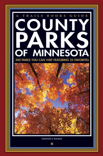 A Trails Book Guide County Parks of Minnesota: 300 Parks You Can Visit Featuring 25 Favorites