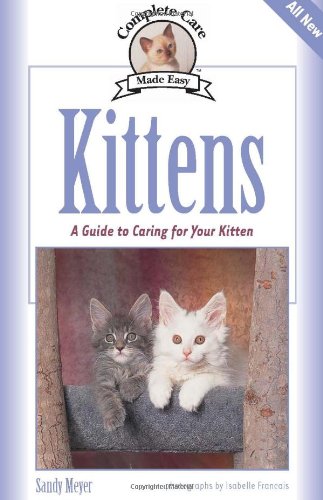 Kittens: A Complete Guide to Caring for Your Kitten (Complete Care Made Easy)