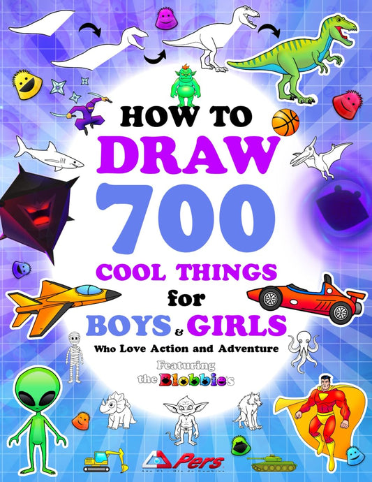 How to Draw 700 Cool Things for Boys and Girls Who Love Action and Adventure: Learn to Draw with Easy Step-by-Step Instructions: Art Books for Children Ages 6-8, 8-12, 13 & Up • Featuring the Blobbies - 7815
