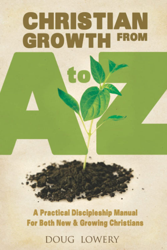 Christian Growth from A to Z: A Practical Discipleship Manual For Both New & Growing Christians