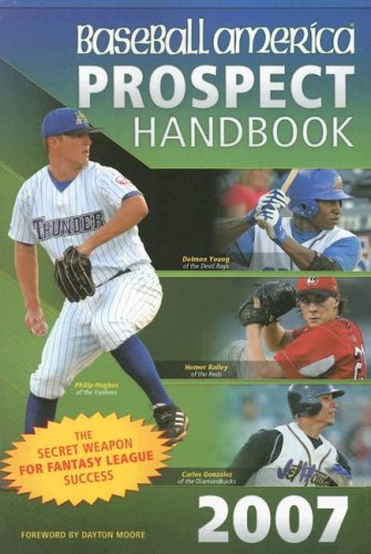 Baseball America 2007 Prospect Handbook: The Comprehensive Guide to Rising Stars from the Definitive Source on Prospects
