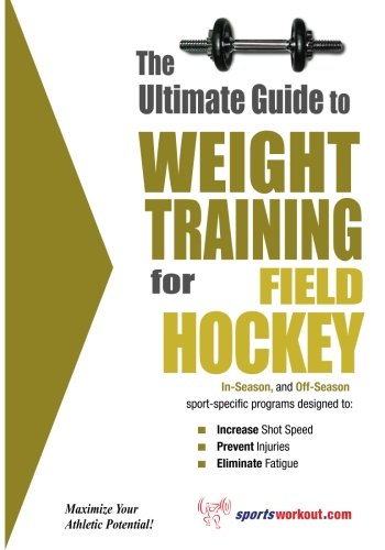The Ultimate Guide to Weight Training for Field Hockey (The Ultimate Guide to Weight Training for Sports, 11) - 8907
