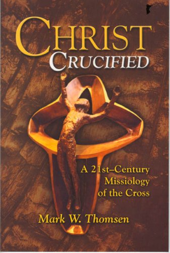 Christ Crucified: A 21st Century Missiology of the Cross