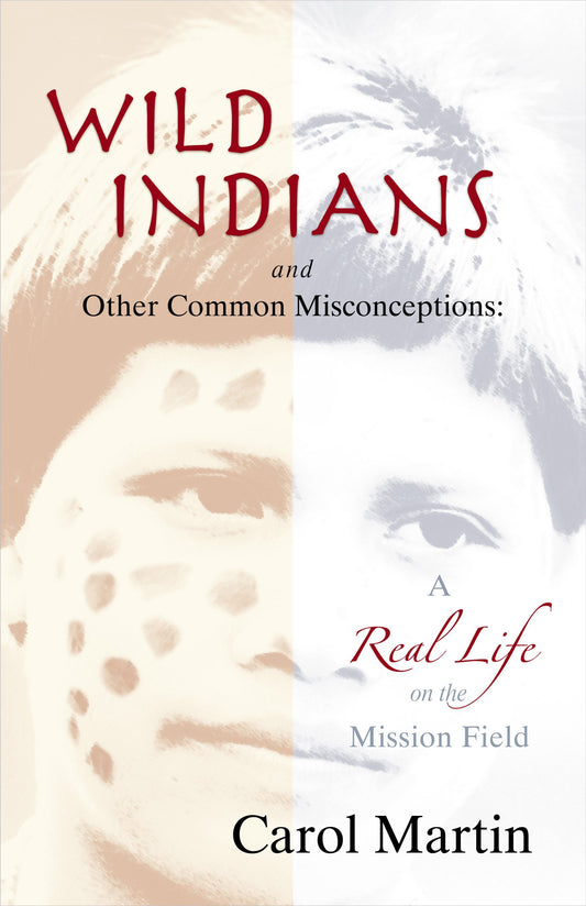 Wild Indians And Other Common Misconceptions: A Real Life on the Mission Field - 9782